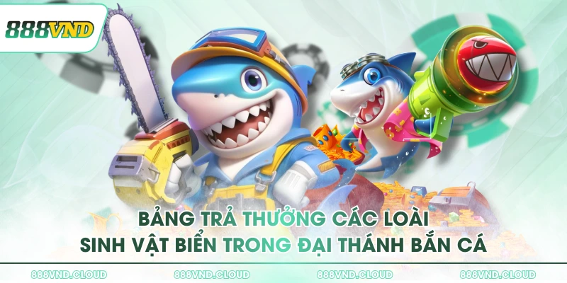 Bảng trả thưởng các loài sinh vật biển trong Đại Thánh Bắn Cá