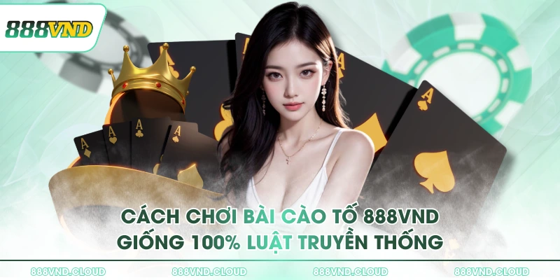 Cách chơi bài cào tố 888VND giống 100% luật truyền thống