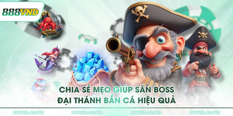Chia sẻ mẹo giúp săn boss Đại Thánh Bắn Cá hiệu quả