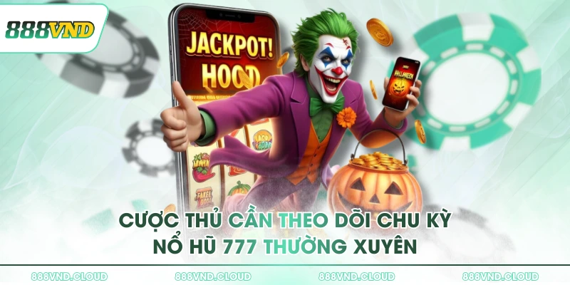 Cược thủ cần theo dõi chu kỳ nổ hũ 777 thường xuyên