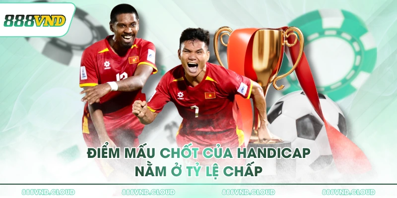 Điểm mấu chốt của handicap nằm ở tỷ lệ chấp