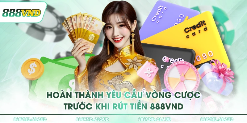 Hoàn thành yêu cầu vòng cược trước khi rút tiền 888VND