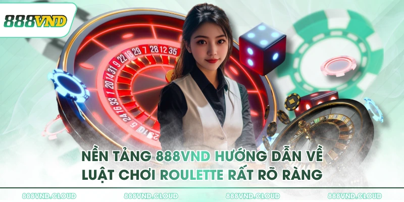 Nền tảng 888VND hướng dẫn về luật chơi roulette rất rõ ràng