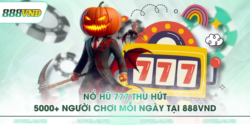 Nổ hũ 777 thu hút 5000+ người chơi mỗi ngày tại 888VND