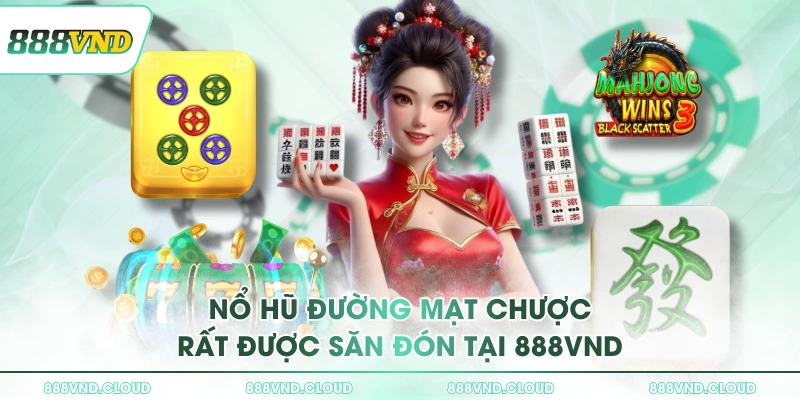 Nổ hũ Đường Mạt Chược rất được săn đón tại 888VND