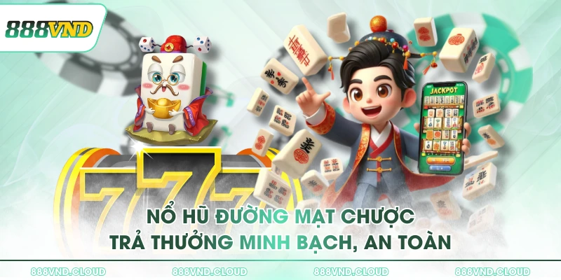 Nổ hũ Đường Mạt Chược trả thưởng minh bạch, an toàn